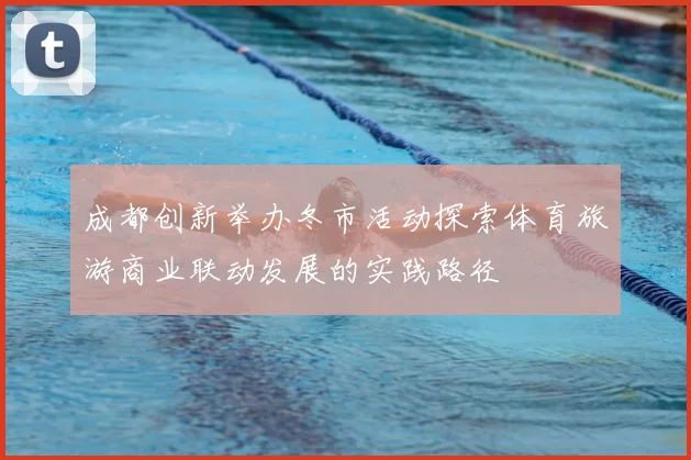 成都创新举办冬市活动探索体育旅游商业联动发展的实践路径